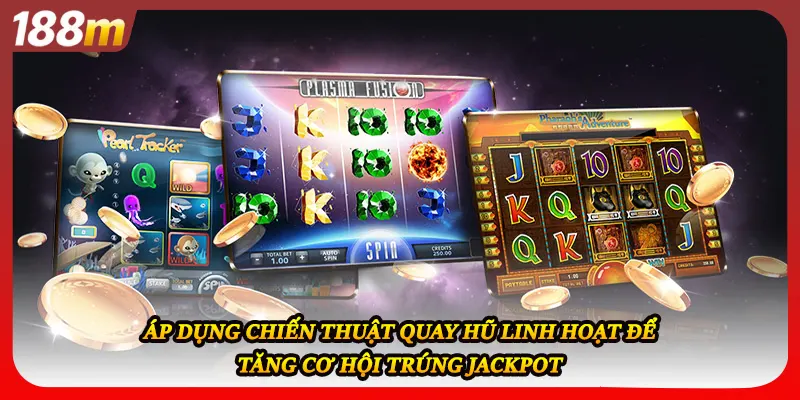 Áp dụng chiến thuật quay hũ linh hoạt để tăng cơ hội trúng Jackpot