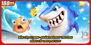 Bắn Cá JILI 188M - Khám Phá Ngư Trường Đẳng Cấp Thượng Lưu