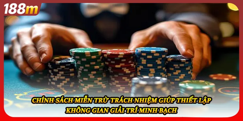 Chính sách miễn trừ trách nhiệm giúp thiết lập không gian giải trí minh bạch