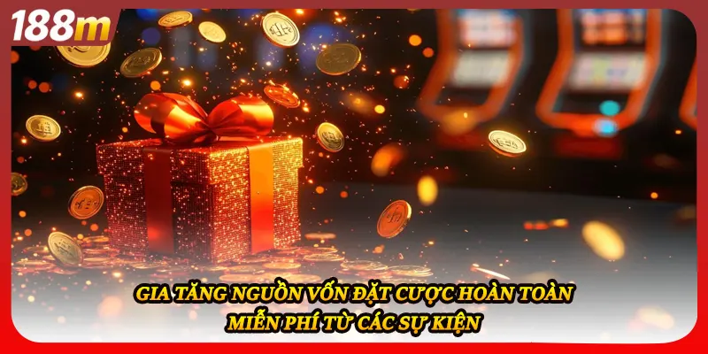 Gia tăng nguồn vốn đặt cược hoàn toàn miễn phí từ các sự kiện