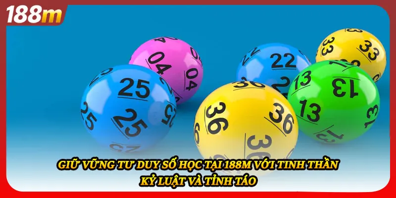 Giữ vững tư duy số học tại 188M với tinh thần kỷ luật và tỉnh táo