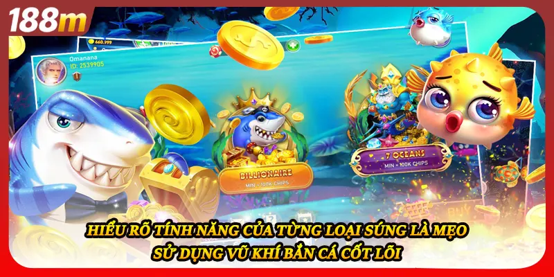 Hiểu rõ tính năng của từng loại súng là mẹo sử dụng vũ khí bắn cá cốt lõi