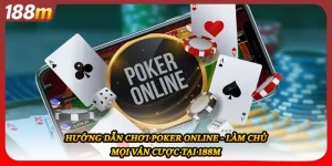 Hướng Dẫn Chơi Poker Online - Làm Chủ Mọi Ván Cược Tại 188M