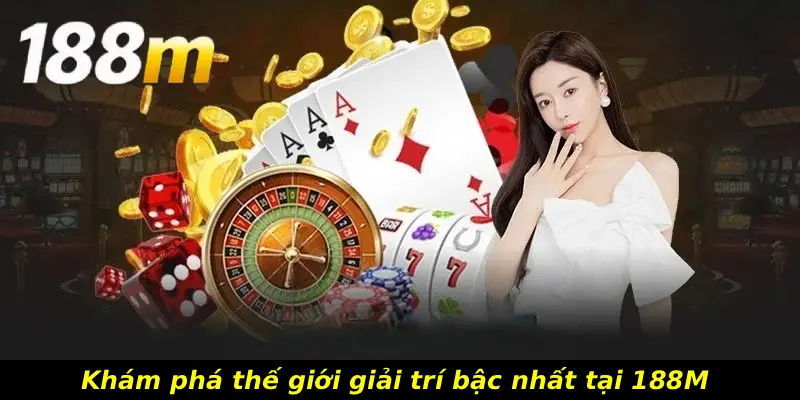 Khám phá thế giới giải trí bậc nhất tại 188M