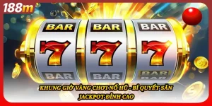 Khung Giờ Vàng Chơi Nổ Hũ - Bí Quyết Săn Jackpot Đỉnh Cao