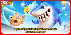 Mẹo Sử Dụng Vũ Khí Bắn Cá - Nghệ Thuật Làm Chủ Màn Chơi