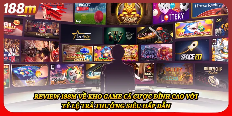 Review 188M về kho game cá cược đỉnh cao với tỷ lệ trả thưởng siêu hấp dẫn