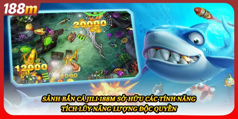 Sảnh bắn cá JILI 188M sở hữu các tính năng tích lũy năng lượng độc quyền