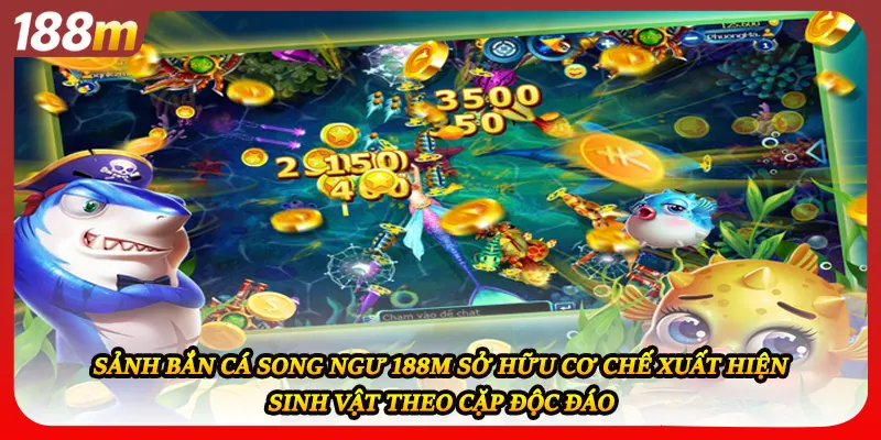 Sảnh bắn cá song ngư 188M sở hữu cơ chế xuất hiện sinh vật theo cặp độc đáo