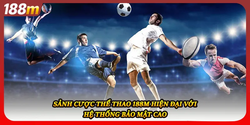 Sảnh cược thể thao 188M hiện đại với hệ thống bảo mật cao