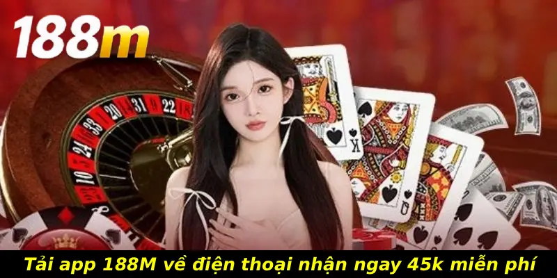 Tải app 188M về điện thoại nhận ngay 45k miễn phí