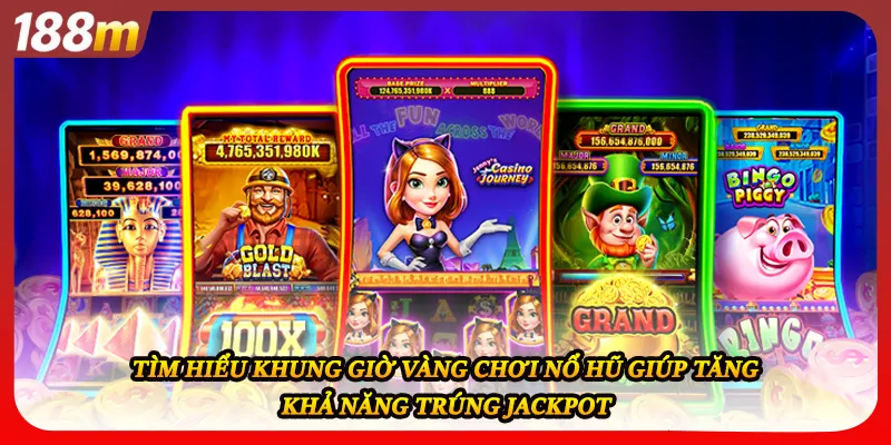 Tìm hiểu khung giờ vàng chơi nổ hũ giúp tăng khả năng trúng Jackpot